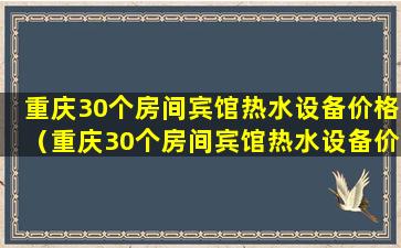 重庆30个房间宾馆热水设备价格（重庆30个房间宾馆热水设备价格多少）