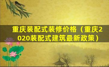 重庆装配式装修价格（重庆2020装配式建筑最新政策）