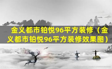 金义都市铂悦96平方装修（金义都市铂悦96平方装修效果图）