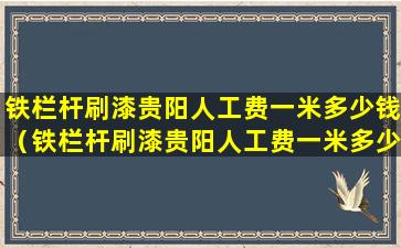 铁栏杆刷漆贵阳人工费一米多少钱（铁栏杆刷漆贵阳人工费一米多少钱啊）