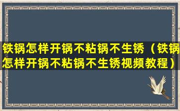 铁锅怎样开锅不粘锅不生锈（铁锅怎样开锅不粘锅不生锈视频教程）