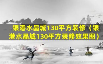 银港水晶城130平方装修（银港水晶城130平方装修效果图）