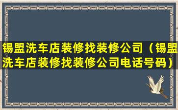 锡盟洗车店装修找装修公司（锡盟洗车店装修找装修公司电话号码）