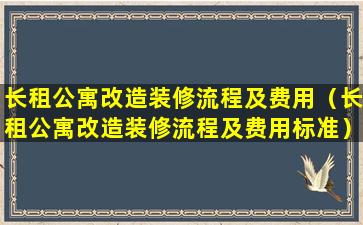 长租公寓改造装修流程及费用（长租公寓改造装修流程及费用标准）