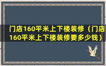 门店160平米上下楼装修（门店160平米上下楼装修要多少钱）