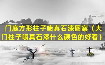 门庭方形柱子喷真石漆图案（大门柱子喷真石漆什么颜色的好看）