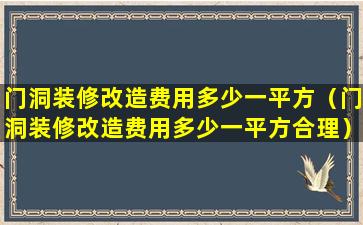 门洞装修改造费用多少一平方（门洞装修改造费用多少一平方合理）