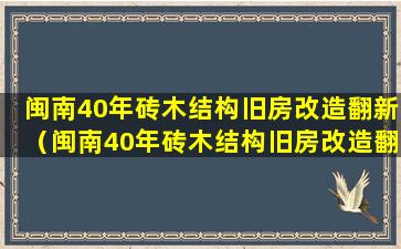 闽南40年砖木结构旧房改造翻新（闽南40年砖木结构旧房改造翻新多少钱）