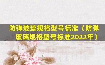 防弹玻璃规格型号标准（防弹玻璃规格型号标准2022年）