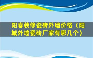 阳春装修瓷砖外墙价格（阳城外墙瓷砖厂家有哪几个）