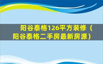 阳谷泰格126平方装修（阳谷泰格二手房最新房源）