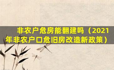 非农户危房能翻建吗（2021年非农户口危旧房改造新政策）