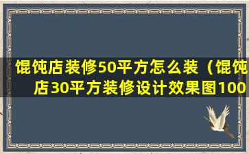 馄饨店装修50平方怎么装（馄饨店30平方装修设计效果图100）