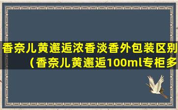 香奈儿黄邂逅浓香淡香外包装区别（香奈儿黄邂逅100ml专柜多少钱一瓶）