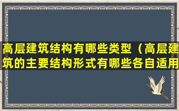 高层建筑结构有哪些类型（高层建筑的主要结构形式有哪些各自适用范围是什么）