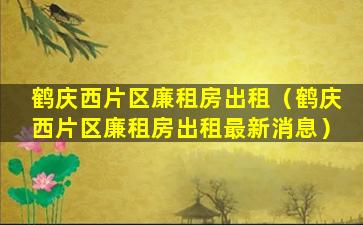 鹤庆西片区廉租房出租（鹤庆西片区廉租房出租最新消息）